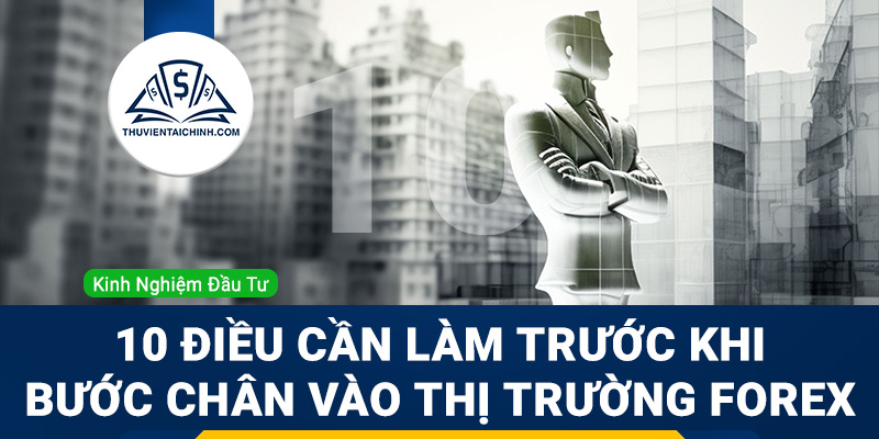 10 điều cần làm trước khi bước chân vào thị trường Forex