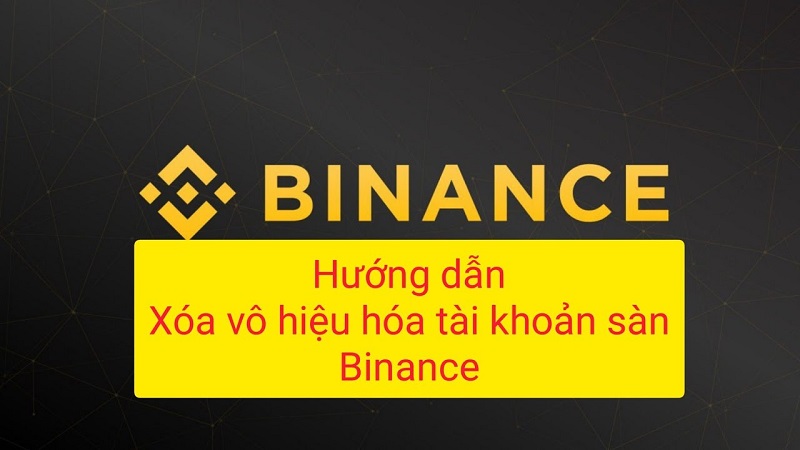 Cách xoá tài khoản Binance và vô hiệu hóa tài khoản Binance nhanh nhất