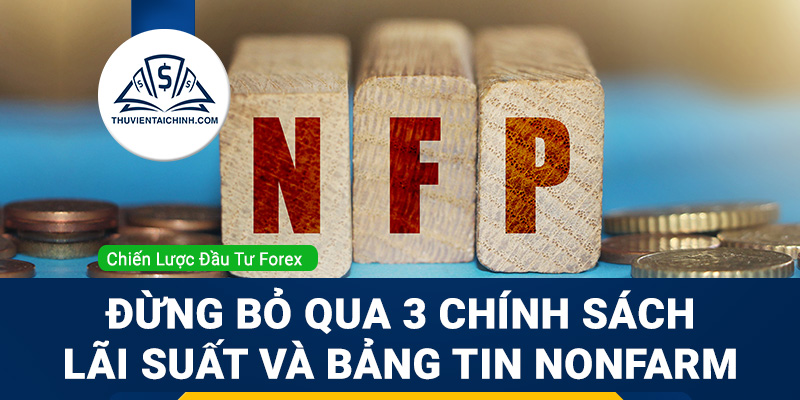 Đừng bỏ qua 3 chính sách lãi suất và bảng tin Nonfarm