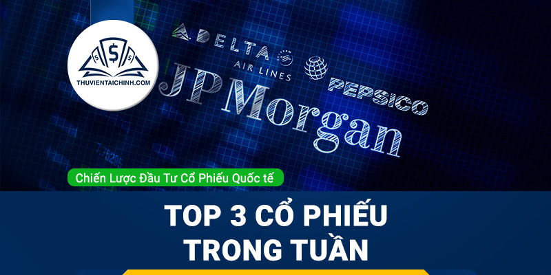 3 cổ phiếu Mỹ tiềm năng trong tuần tới - JPMorgan, PepsiCo, Delta Air Lines