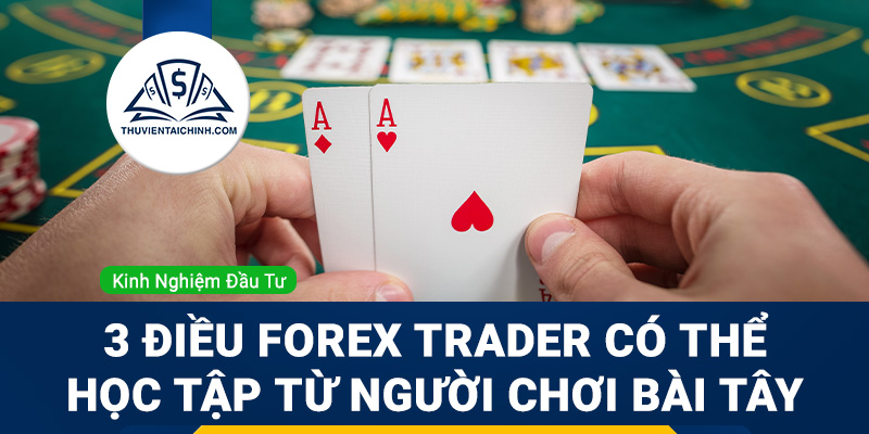 3 điều Forex trader có thể học tập từ người chơi bài Tây