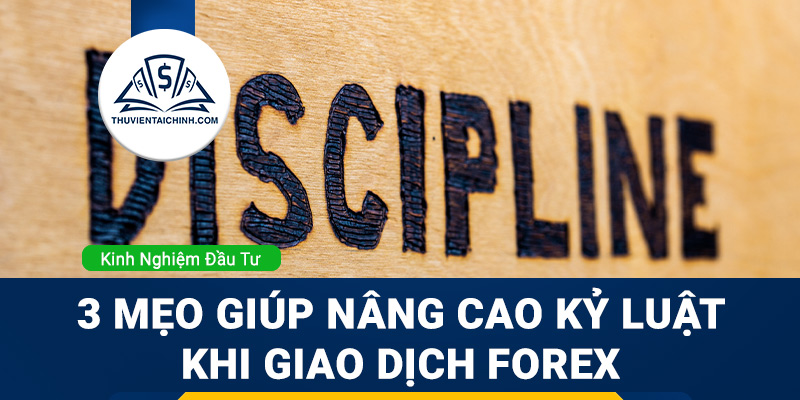 3 mẹo giúp bạn nâng cao kỷ luật bản thân khi giao dịch Forex