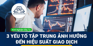 3 yếu tố tập trung ảnh hưởng đến hiệu suất giao dịch