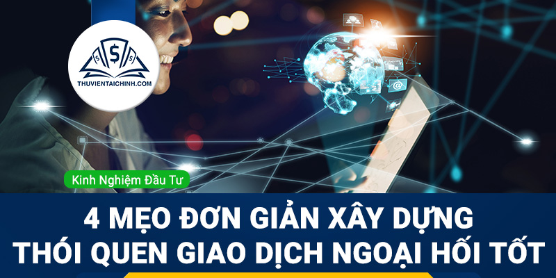 4 mẹo đơn giản xây dựng thói quen giao dịch ngoại hối tốt