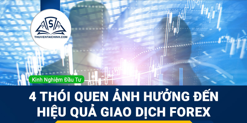 4 thói quen ảnh hưởng đến hiệu quả giao dịch Forex