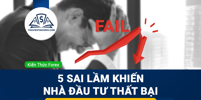 5 sai lầm khiến nhà đầu tư thất bại trong giao dịch