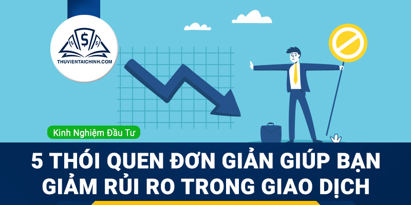 5 thói quen đơn giản giúp bạn giảm rủi ro trong giao dịch