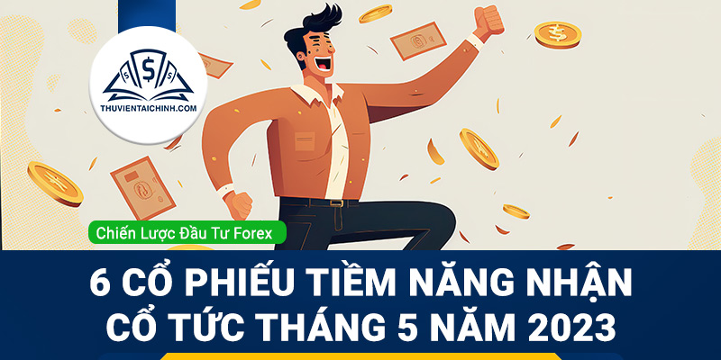 6 cổ phiếu tiềm năng nhận cổ tức tháng 5 năm 2023