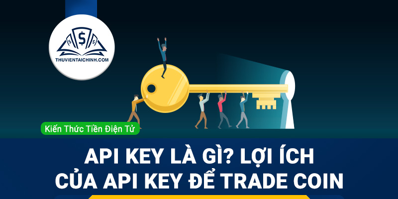 API Key là gì? Lợi ích của API Key để Trade Coin