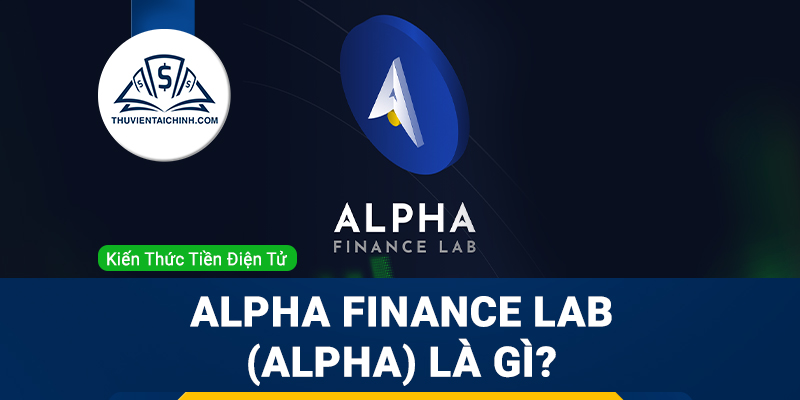 Alpha Finance Lab (Alpha) là gì? Tổng quan về dự án Alpha