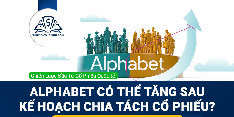 Cổ phiếu Alphabet có thể tăng sau kế hoạch chia tách cổ phiếu mới?
