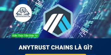 AnyTrust Chains là gì? Sản phẩm chiến lược của Arbitrum