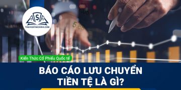 Báo cáo lưu chuyển tiền tệ là gì? Cách sử dụng để phân tích chứng khoán