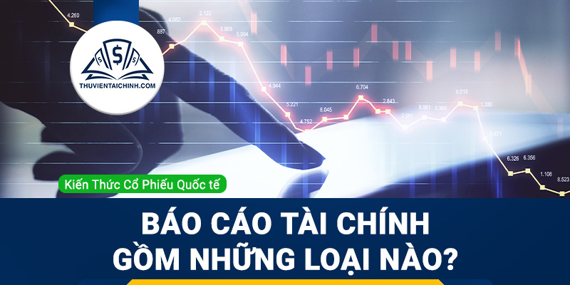 Báo cáo tài chính gồm những loại nào?