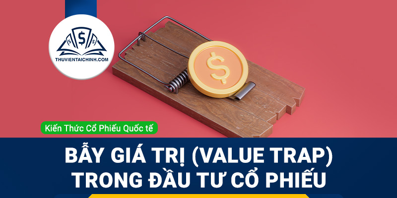 Bẫy giá trị (Value Trap) trong đầu tư cổ phiếu