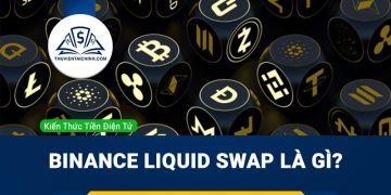 Binance Liquid Swap là gì ? Hướng dẫn cách sử dụng chi tiết