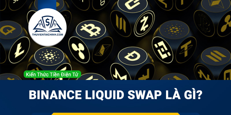 Binance Liquid Swap là gì ? Hướng dẫn cách sử dụng chi tiết