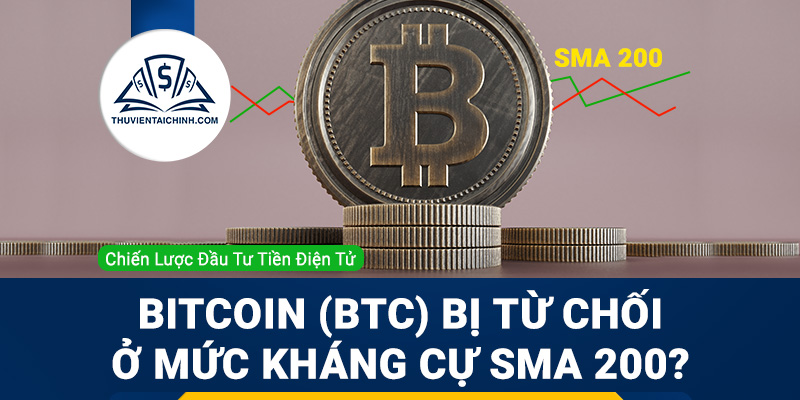 Bitcoin (BTC) bị từ chối ở mức kháng cự SMA 200?