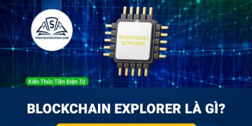Blockchain Explorer là gì? Tổng hợp các block explorer phổ biến