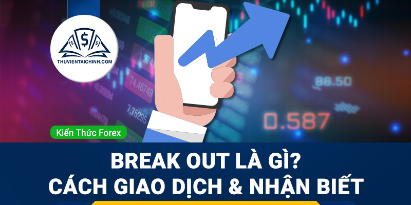 Break out là gì? Dấu hiệu nhận biết và cách giao dịch hiệu quả