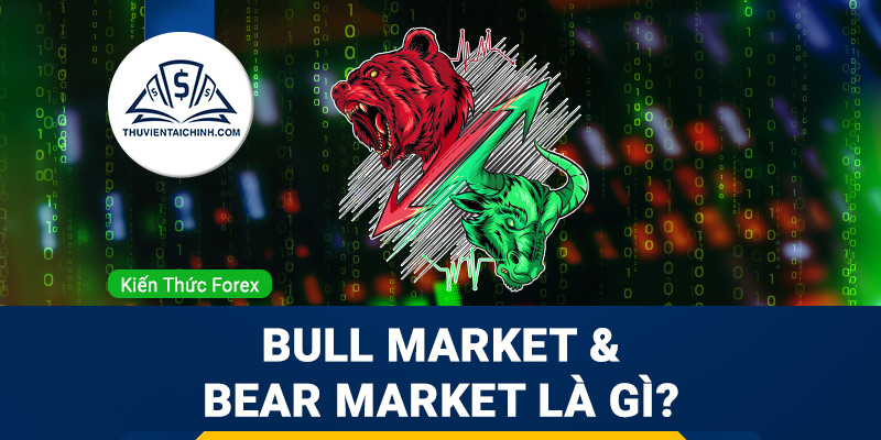 Bull Market và Bear Market là gì? Và sự khác nhau bạn nên biết