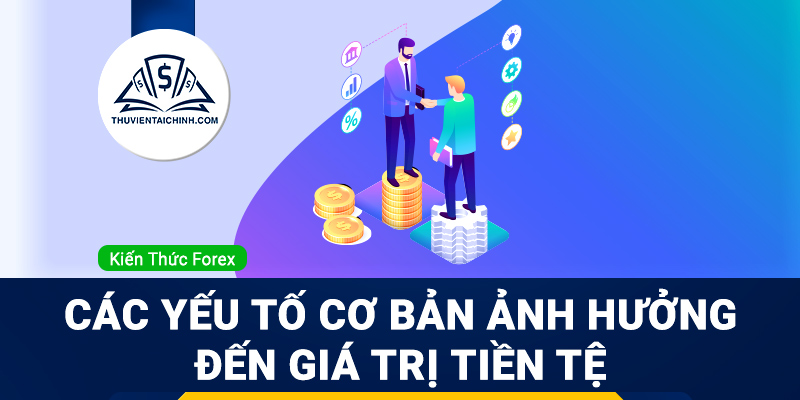 Các yếu tố cơ bản ảnh hưởng đến giá trị tiền tệ