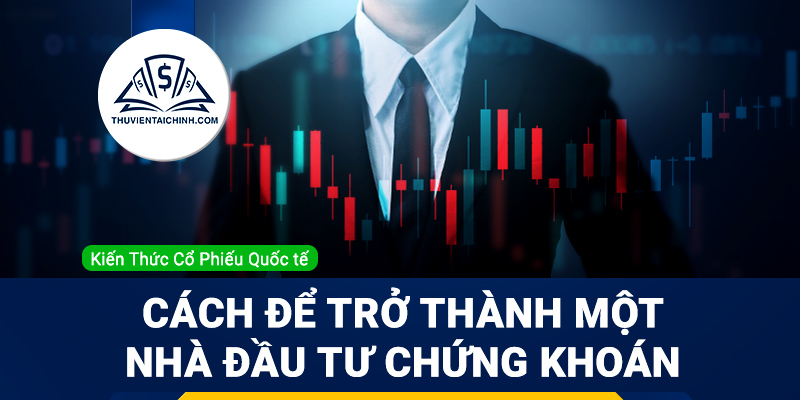Cách để trở thành một nhà đầu tư chứng khoán