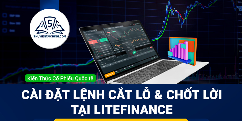 Cài đặt lệnh chặn lỗ & chốt lời trên sàn LiteFinance