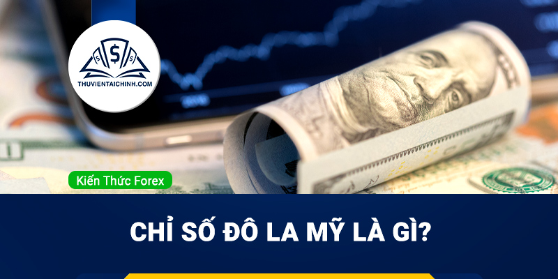 Chỉ số Đô la Mỹ (USDX) là gì? Những thông tin bạn cần biết