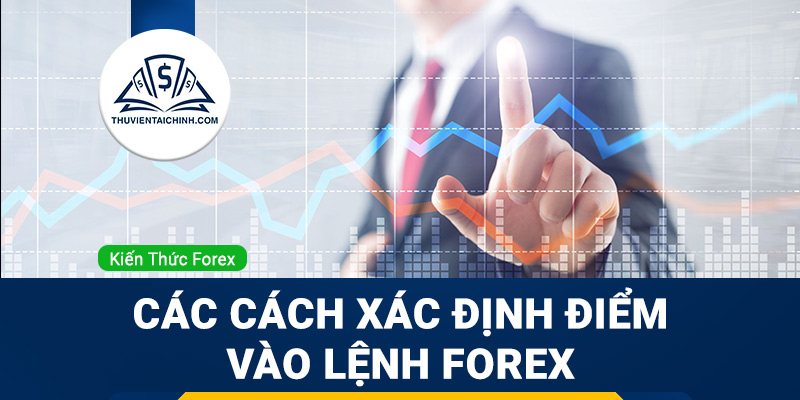 Các cách xác định điểm vào lệnh forex hiệu quả