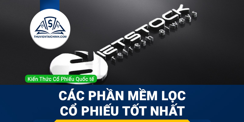 Các phần mềm lọc cổ phiếu tốt nhất hiện nay
