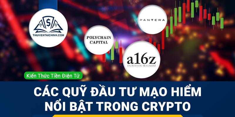Tìm hiểu về một số quỹ đầu tư mạo hiểm nổi tiếng trong thị trường Crypto