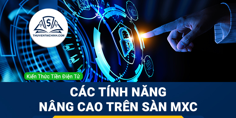 Kinh nghiệm sử dụng các tính năng nâng cao trên sàn MXC