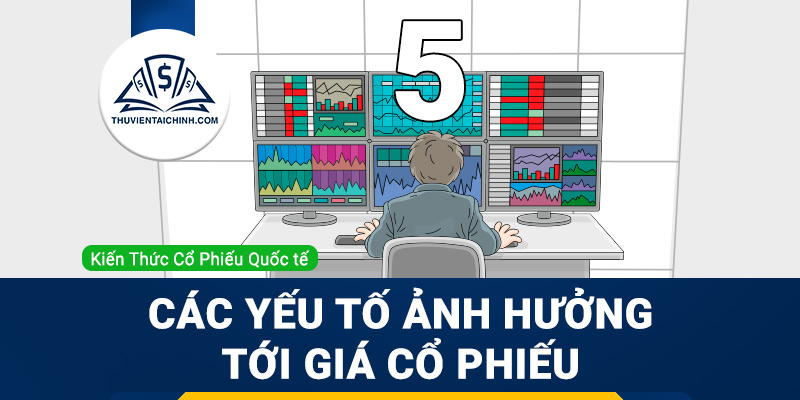 Các yếu tố ảnh hưởng tới giá cổ phiếu
