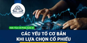 Các yếu tố cơ bản cần quan tâm khi lựa chọn cổ phiếu đầu tư