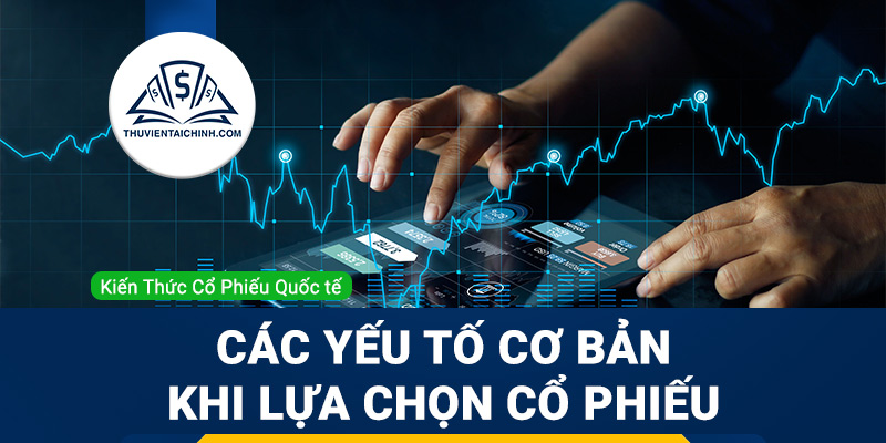 Các yếu tố cơ bản cần quan tâm khi lựa chọn cổ phiếu đầu tư