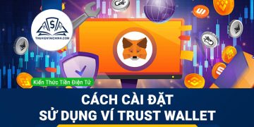 Trust Wallet là gì? Chi tiết cách cài đặt sử dụng ví Trust cho bạn