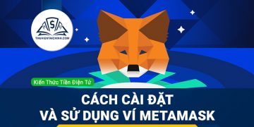Ví Metamask là gì? Hướng dẫn cách cài đặt và sử dụng chi tiết