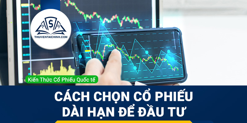 Hướng dẫn cách chọn một cổ phiếu dài hạn để đầu tư