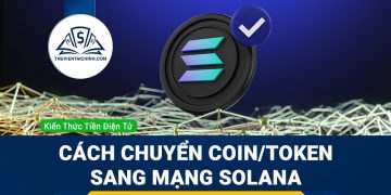 Hướng dẫn chuyển coin, token sang mạng lưới blockchain của Solana SOL