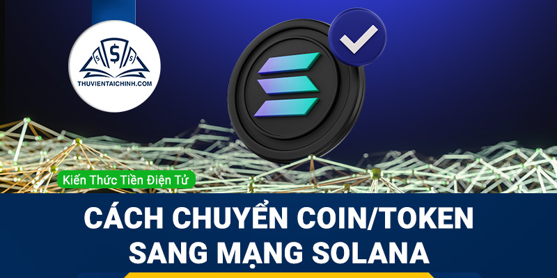 Hướng dẫn chuyển coin, token sang mạng lưới blockchain của Solana SOL