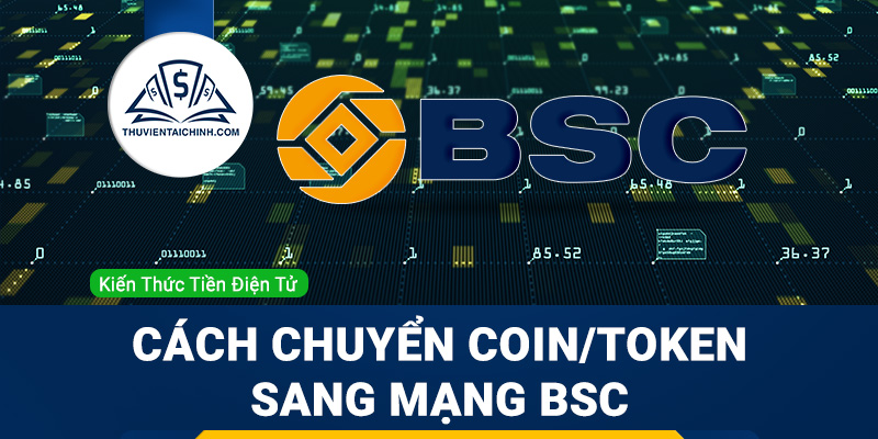 Hướng dẫn chuyển coin, token sang mạng lưới blockchain BSC (Binance Smart Chain)