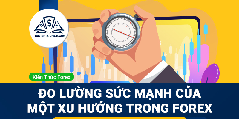 Cách đo lường sức mạnh của một xu hướng trong forex