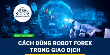 Robot ngoại hối là gì? Cách dùng Robot Forex trong giao dịch
