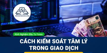 Cách kiểm soát tâm lý trong giao dịch một cách hiệu quả