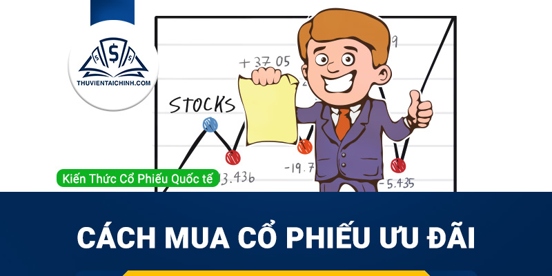 Cách mua cổ phiếu ưu đãi như thế nào?