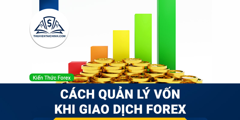 Cách quản lý vốn khi giao dịch Forex