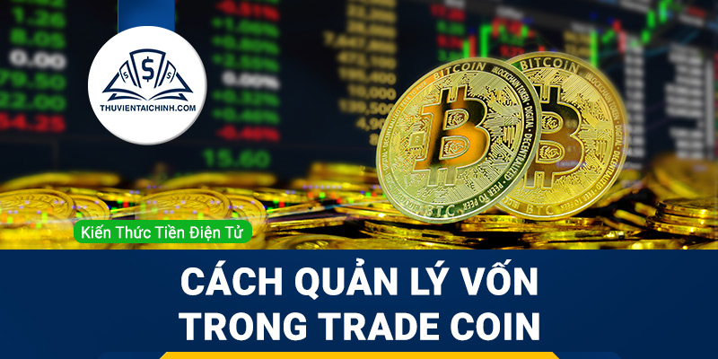 Hướng dẫn cách quản lý vốn trong trade coin hiệu quả