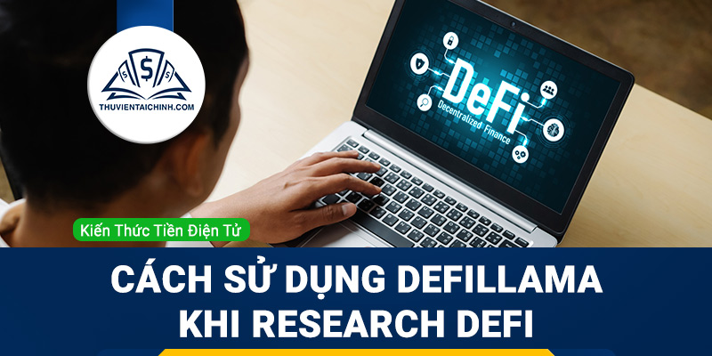 Hướng dẫn sử dụng DefiLlama – “Bách khoa toàn thư” khi research DeFi cho người mới