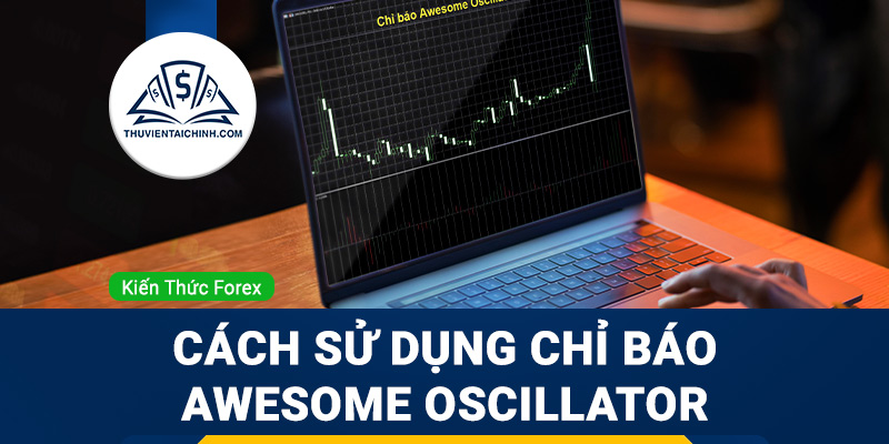 Hướng dẫn đọc và sử dụng chỉ báo giao dịch Awesome Oscillator